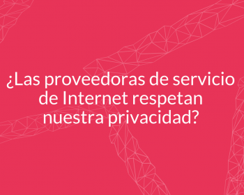 ¿Respetan nuestra privacidad las proveedoras de servicios de internet?