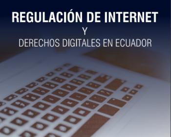 Regulación de internet y derechos digitales en Ecuador