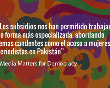 Sembrando cambios: Media Matters for Democracy, la construcción de medios y la lucha contra el acoso a mujeres periodistas en Pakistán