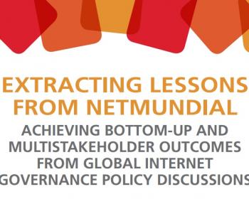 Extracting lessons from NETmundial: Achieving bottom-up and multistakeholder outcomes from global internet policy governance discussions 